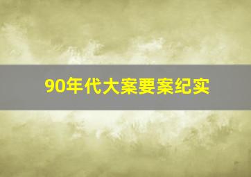 90年代大案要案纪实