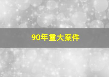 90年重大案件