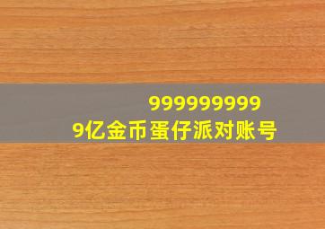 9999999999亿金币蛋仔派对账号