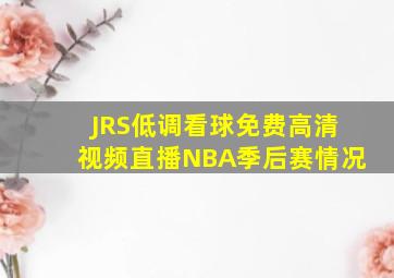 JRS低调看球免费高清视频直播NBA季后赛情况