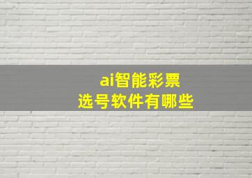 ai智能彩票选号软件有哪些