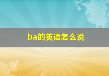 ba的英语怎么说