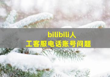 bilibili人工客服电话账号问题