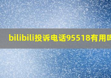 bilibili投诉电话95518有用吗