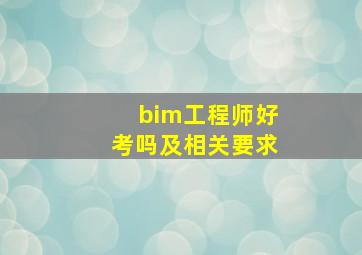 bim工程师好考吗及相关要求