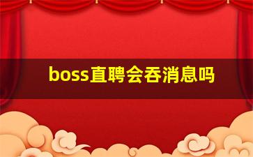 boss直聘会吞消息吗