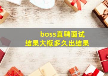 boss直聘面试结果大概多久出结果