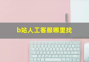 b站人工客服哪里找