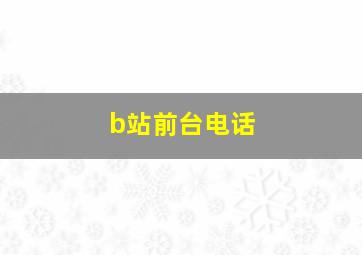 b站前台电话