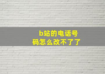 b站的电话号码怎么改不了了