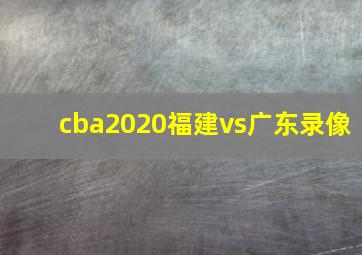 cba2020福建vs广东录像