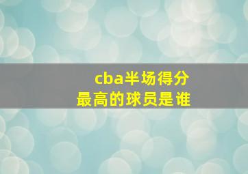 cba半场得分最高的球员是谁