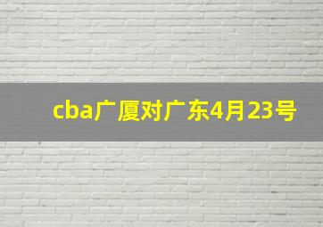 cba广厦对广东4月23号