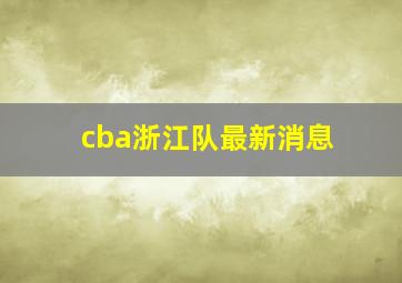 cba浙江队最新消息