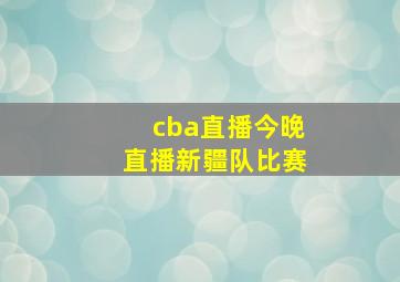 cba直播今晚直播新疆队比赛