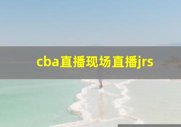 cba直播现场直播jrs