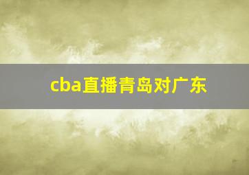 cba直播青岛对广东