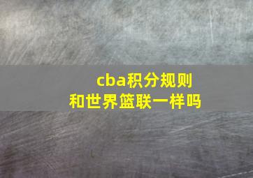 cba积分规则和世界篮联一样吗