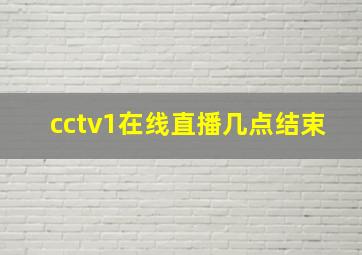 cctv1在线直播几点结束