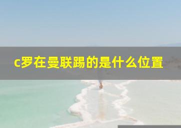 c罗在曼联踢的是什么位置