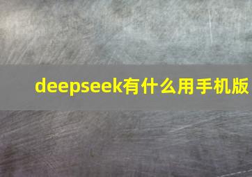 deepseek有什么用手机版