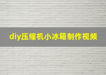 diy压缩机小冰箱制作视频