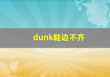 dunk鞋边不齐