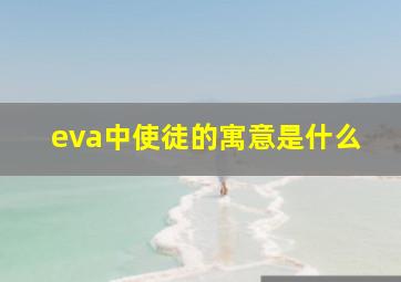 eva中使徒的寓意是什么