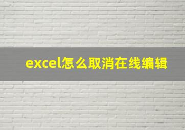 excel怎么取消在线编辑