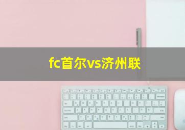 fc首尔vs济州联