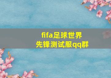 fifa足球世界先锋测试服qq群