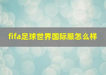 fifa足球世界国际服怎么样