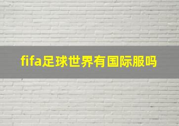 fifa足球世界有国际服吗