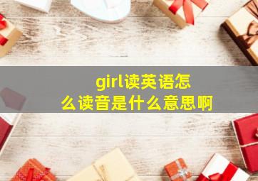 girl读英语怎么读音是什么意思啊