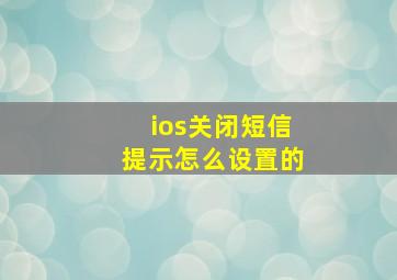 ios关闭短信提示怎么设置的