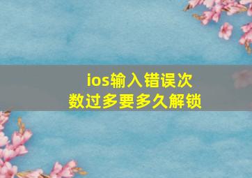 ios输入错误次数过多要多久解锁