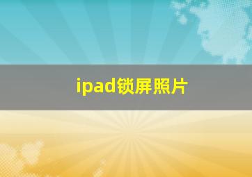 ipad锁屏照片