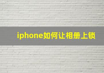 iphone如何让相册上锁