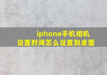 iphone手机相机设置时间怎么设置到桌面