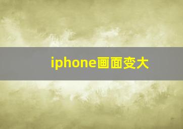 iphone画面变大