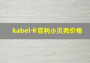 kabel卡百利小贝壳价格