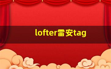 lofter雷安tag