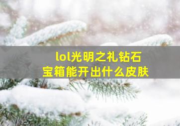 lol光明之礼钻石宝箱能开出什么皮肤