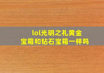 lol光明之礼黄金宝箱和钻石宝箱一样吗