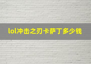 lol冲击之刃卡萨丁多少钱