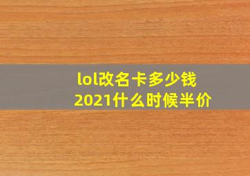 lol改名卡多少钱2021什么时候半价