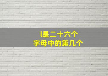 l是二十六个字母中的第几个