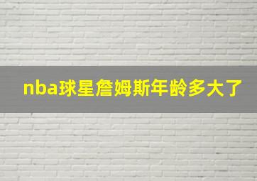 nba球星詹姆斯年龄多大了