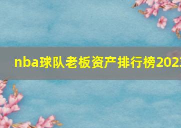 nba球队老板资产排行榜2023