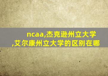 ncaa,杰克逊州立大学,艾尔康州立大学的区别在哪